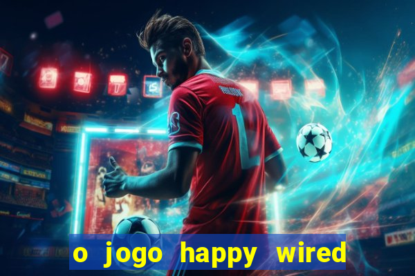 o jogo happy wired paga mesmo